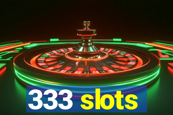 333 slots